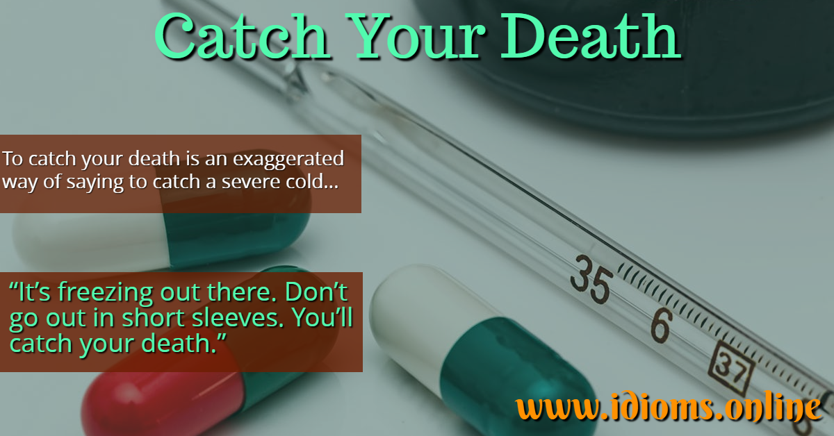 Catch Your Death (You’ll) Idioms Online