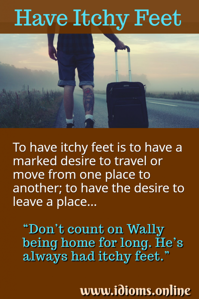 Have Itchy Feet, to Idioms Online