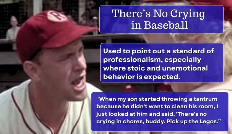 Tom Hanks as Jimmy Dugan in A League of Their Own - Origin of There's No Crying in Baseball.